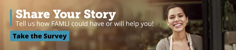Share Your Story: Tell us how FAMLI could have or will help you! Take the Survey